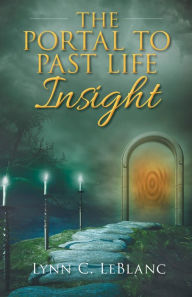 Title: The Portal to Past Life Insight, Author: Lynn C. LeBlanc