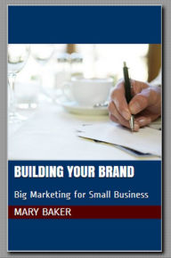 Title: Building Your Brand: Big Marketing for Small Business, Author: Mary Baker