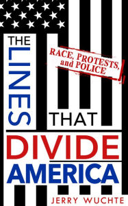 Title: The Lines that Divide America: Race, Protests, and Police, Author: Jerry Wuchte