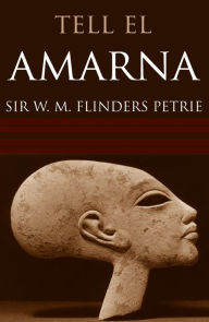 Title: Tell El Amarna (Abridged, Annotated), Author: Sir W.M. Flinders Petrie