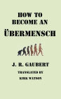 How to Become an Ubermensch: A Philosophy for Men of Action