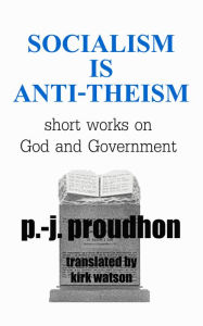 Title: Socialism Is Anti-Theism: Short Works on God and Government, Author: Kirk Watson