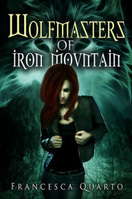 Title: Wolf Master of Iron Mountain, Author: Francesca Quarto