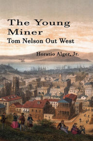 Title: The Young Miner or Tom Nelson Out West (Illustrated), Author: Horatio Alger