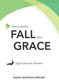 Title: How to Avoid a Fall from Grace: Legal Lessons for Directors, Author: Sarah Bartholomeusz Bartholomeusz