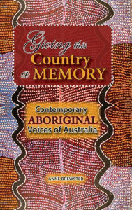 Title: Giving this Country a Memory: Contemporary Aboriginal Voices of Australia, Author: Anne Brewster