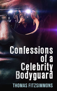 Title: Confessions of a Celebrity Bodyguard, Author: Thomas Fitzsimmons