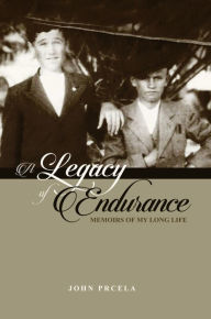 Title: A Legacy of Endurance: Memoirs of My Long Life, Author: John Prcela