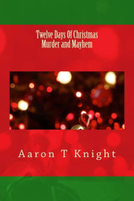 Title: Twelve Days Of Christmas Murder, Author: Aaron T Knight