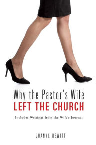 Title: Why the Pastor's Wife Left the Church, Author: JoAnne DeWitt