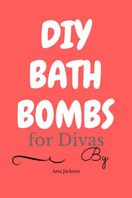 Title: DIY Bath Bombs for Divas, Author: Aria Jackson