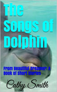 Title: The Songs of Dolphin, Author: Cathy Smith