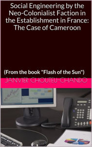 Title: Social Engineering by the Neo-Colonialist Faction in the Establishment in France: The Case of Cameroon (From the book 