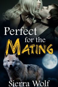 Title: Perfect For The Mating (BBW Paranormal Werewolf Shapeshifter Alpha Male Erotica), Author: Sierra Wolf