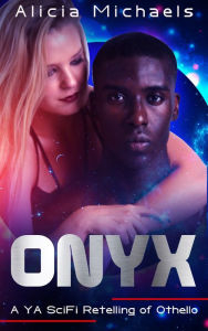 Title: Onyx (A YA SciFi Retelling of Othello), Author: Alicia Michaels