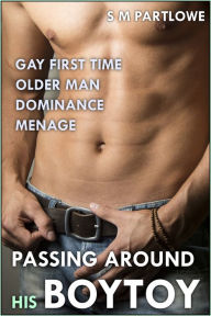 Title: Passing Around His Boytoy (Gay First Time Older Man Dominance Menage), Author: S M Partlowe