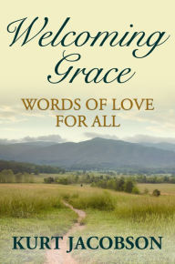 Title: Welcoming Grace, Words of Love for All, Author: Kurt Jacobson