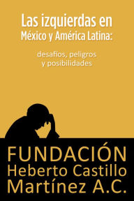 Title: Las izquierdas en Mexico y America Latina: desafios, peligros y posibilidades, Author: Armando Bartra