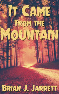 Title: It Came From the Mountain, Author: Brian J. Jarrett