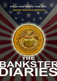 Title: The Bankster Diaries: Book I : The Federal Reserve, Author: James Bernard Gilmore