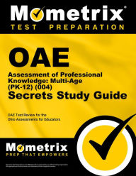 Title: OAE Assessment of Professional Knowledge: Multi-Age (PK-12) (004) Secrets Study Guide: OAE Test Review for the Ohio Assessments for Educators, Author: OAE Exam Secrets Test Prep Team