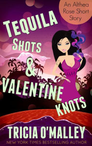 Title: Tequila Shots & Valentine Knots (Althea Rose Series Novella), Author: Tricia O'Malley