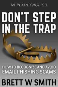 Title: Don't Step in the Trap: How to Recognize and Avoid Email Phishing Scams, Author: Brett Smith