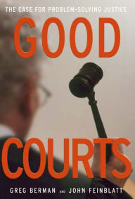 Title: Good Courts: The Case for Problem-Solving Justice, Author: Greg Berman