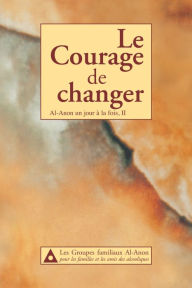 Title: Le Courage de changer : Al-Anon un jour a la fois, II, Author: Al-Anon Family Groups