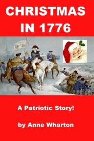 Title: Christmas in 1776 - A Patriotic Story, Author: Anne Wharton