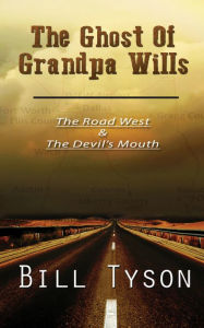 Title: The Ghost of Grandpa Wills: The Road West and The Devil's Mouth, Author: Bill Tyson