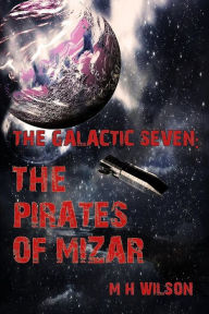 Title: The Galactic Seven: The Pirates of Mizar, Author: M H Wilson