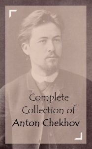 Title: Complete Collection of Anton Chekhov (Huge Collection of Anton Chekhov Including Ivanoff, The Sea-Gull, The Slanderer, The Wife and Other Stories, The Witch and Other Stories, Uncle Vanya, Best Russian Short Stories, And A Lot More), Author: Anton Chekhov