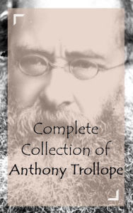Title: Complete Collection of Anthony Trollope (Huge Collection of Anthony Trollope Including Cousin Henry, Doctor Thorne, Framley Parsonage, Ayala's Angel, Barchester Towers, The Warden, The Way We Live Now, And A Lot More), Author: Anthony Trollope