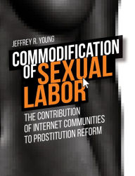 Title: Commodification of Sexual Labor: The Contribution of Internet Communities to Prostitution Reform, Author: Jeffrey Young