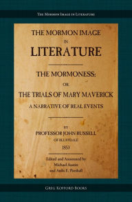 Title: The Mormoness; Or, The Trials Of Mary Maverick: A Narrative Of Real (Edited and Annotated, with Introduction and Appendices), Author: Michael Austin