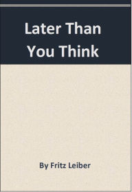 Title: Later Than You Think, Author: Fritz Leiber