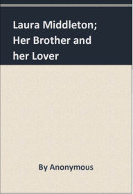 Title: Laura Middleton; Her Brother and her Lover, Author: Anonymous