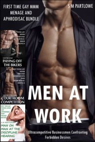 Title: Men at Work: Ultracompetitive Businessmen Confronting Forbidden Desires (First Time Gay Aphrodisiac MMM Menage Bundle), Author: S M Partlowe