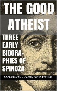 Title: The Good Atheist: Three Early Biographies of Spinoza, Author: Kirk Watson