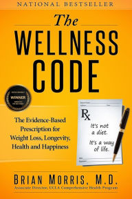 Title: The Wellness Code: The Evidence-Based Prescription for Weight Loss, Longevity, Health and Happiness, Author: Brian Morris M.D.