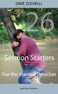 Title: 26 Sermon Starters for the Harried Preacher, Author: Dave Zuchelli