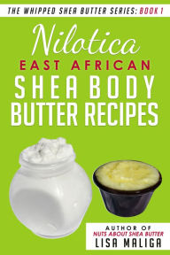 Title: Nilotica [East African] Shea Body Butter Recipes [The Whipped Shea Butter Series], Book 1, Author: Lisa Maliga