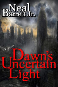 Title: Dawn's Uncertain Light, Author: Neal Barrett