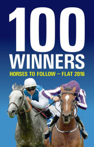 Title: 100 Winners: Horses to Follow Flat 2016, Author: Rodney Pettinga