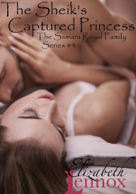 Title: The Sheik's Captured Princess (Samara Royal Family Series #4), Author: Elizabeth Lennox