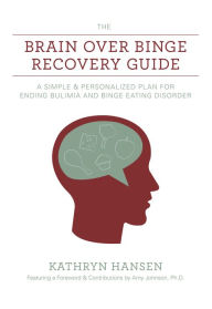 Title: The Brain over Binge Recovery Guide: A Simple and Personalized Plan for Ending Bulimia and Binge Eating Disorder, Author: Amy Johnson