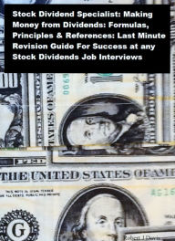 Title: Stock Dividend Specialist: Making Money from Dividends: Formulas, Principles & References: Last Minute Revision Guide For Success at any Stock Dividends Job Interviews, Author: Robert J Davis