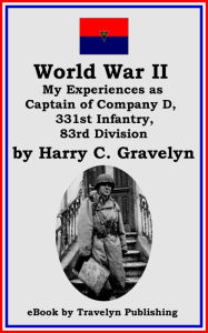 Title: World War II: My Experiences as Captain of Company D, 331st Infantry, 83rd Division, Author: Harry C. Gravelyn