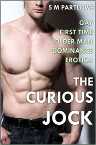 Title: The Curious Jock (Gay First Time Older Man Dominance Erotica), Author: S M Partlowe